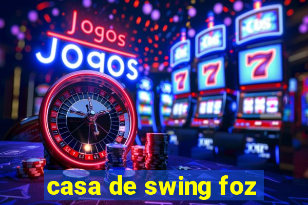 casa de swing foz